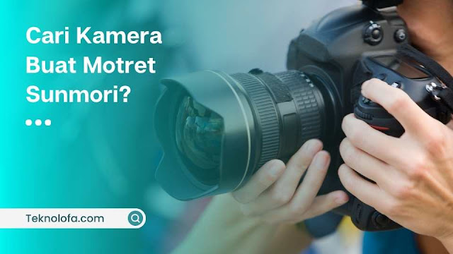 4 Kamera Terbaik Untuk Kebutuhan Sunmori Harga Dibawah 10Jt